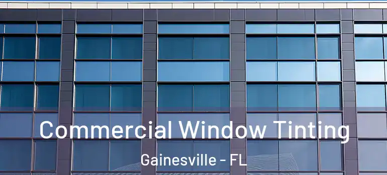 Commercial Window Tinting Gainesville - FL