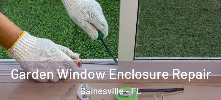 Garden Window Enclosure Repair Gainesville - FL