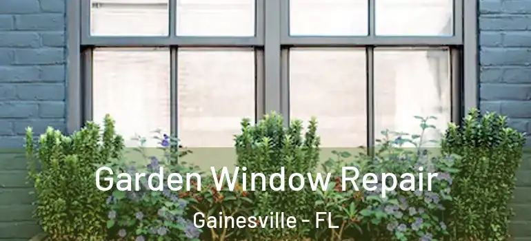 Garden Window Repair Gainesville - FL