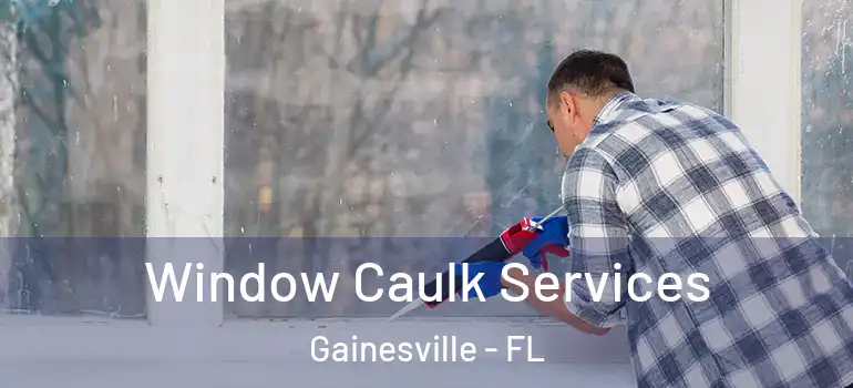Window Caulk Services Gainesville - FL